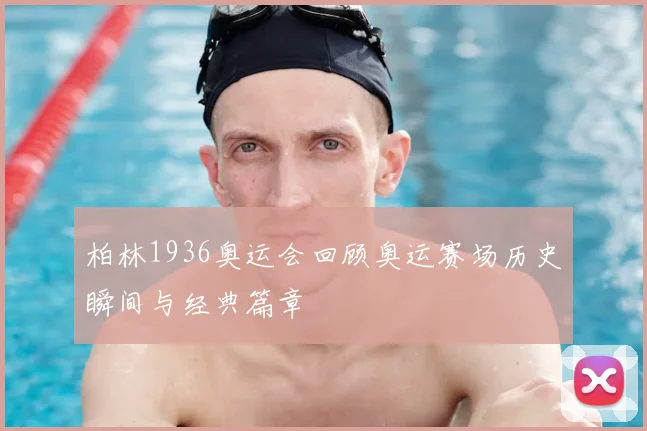 柏林1936奥运会回顾奥运赛场历史瞬间与经典篇章